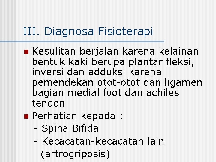 III. Diagnosa Fisioterapi Kesulitan berjalan karena kelainan bentuk kaki berupa plantar fleksi, inversi dan
