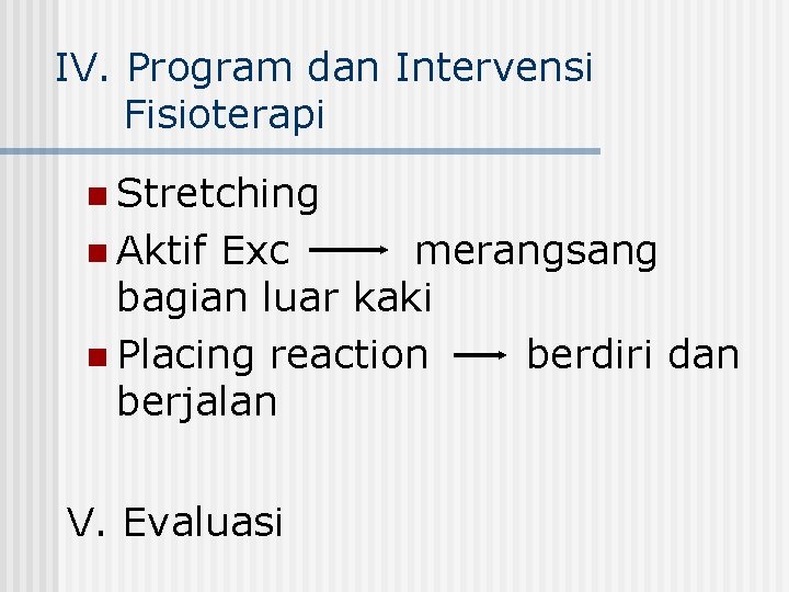 IV. Program dan Intervensi Fisioterapi n Stretching n Aktif Exc merangsang bagian luar kaki
