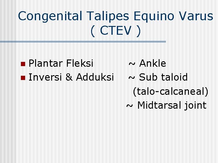 Congenital Talipes Equino Varus ( CTEV ) Plantar Fleksi n Inversi & Adduksi n