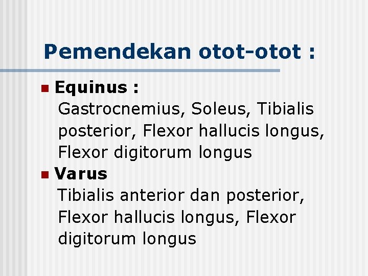 Pemendekan otot-otot : Equinus : Gastrocnemius, Soleus, Tibialis posterior, Flexor hallucis longus, Flexor digitorum