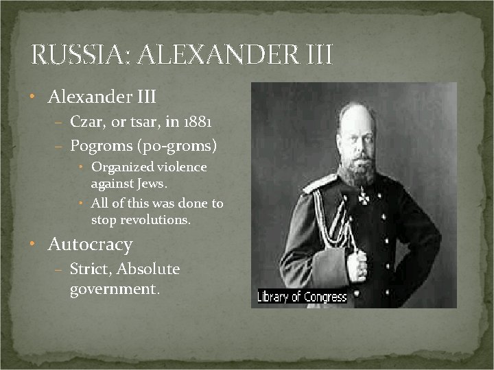 RUSSIA: ALEXANDER III • Alexander III – Czar, or tsar, in 1881 – Pogroms