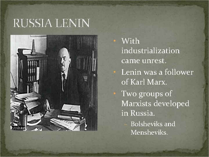 RUSSIA LENIN • With industrialization came unrest. • Lenin was a follower of Karl