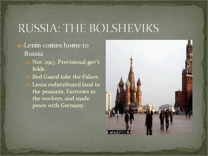 RUSSIA: THE BOLSHEVIKS Lenin comes home to Russia Nov. 1917, Provisional gov’t folds. Red