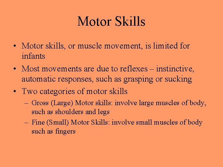 Motor Skills • Motor skills, or muscle movement, is limited for infants • Most