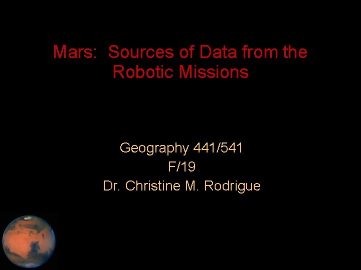 Mars: Sources of Data from the Robotic Missions Geography 441/541 F/19 Dr. Christine M.