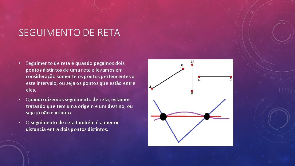 SEGUIMENTO DE RETA • Seguimento de reta é quando pegamos dois pontos distintos de