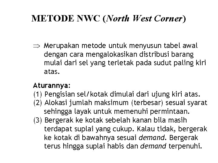 METODE NWC (North West Corner) Merupakan metode untuk menyusun tabel awal dengan cara mengalokasikan