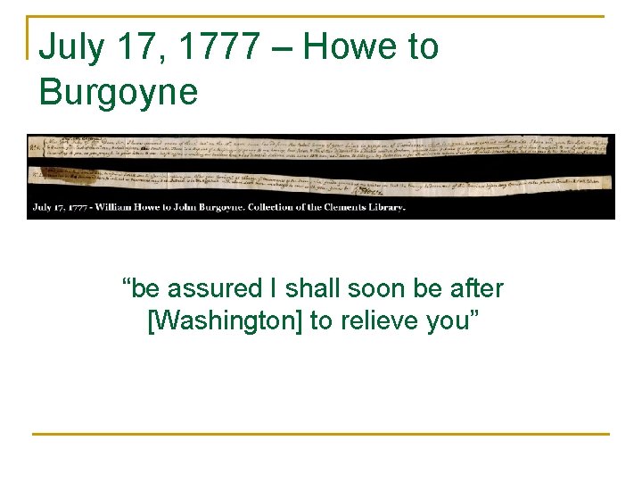 July 17, 1777 – Howe to Burgoyne “be assured I shall soon be after