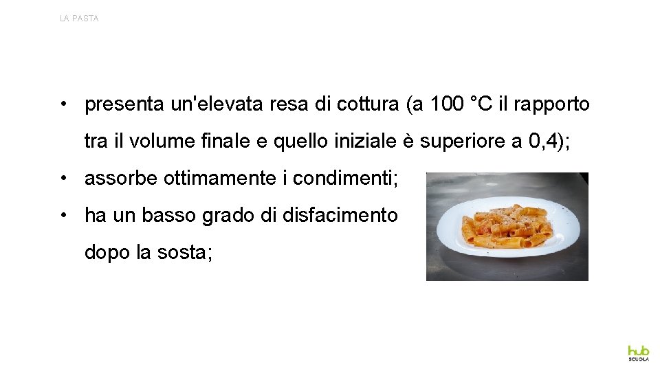 LA PASTA • presenta un'elevata resa di cottura (a 100 °C il rapporto tra