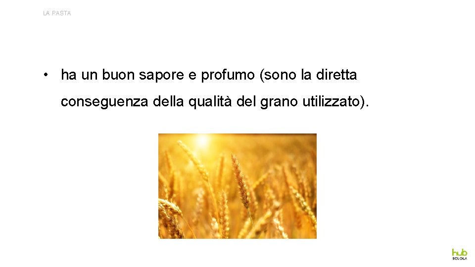 LA PASTA • ha un buon sapore e profumo (sono la diretta conseguenza della