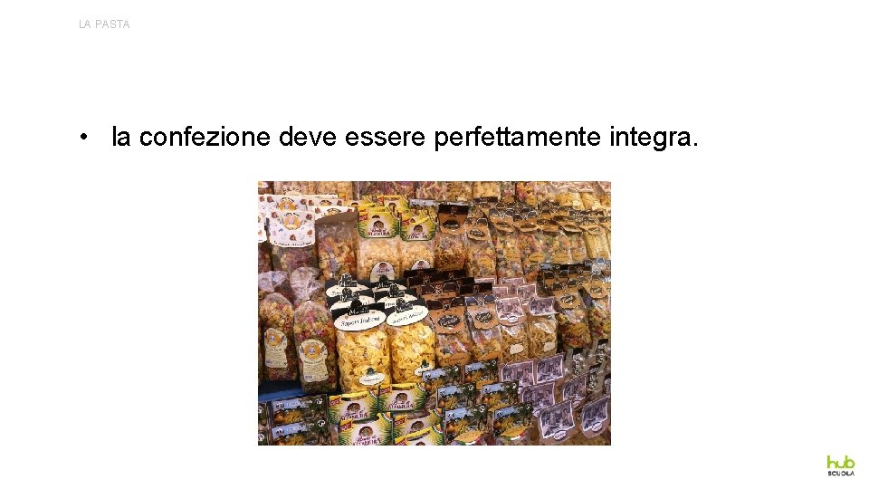 LA PASTA • la confezione deve essere perfettamente integra. 