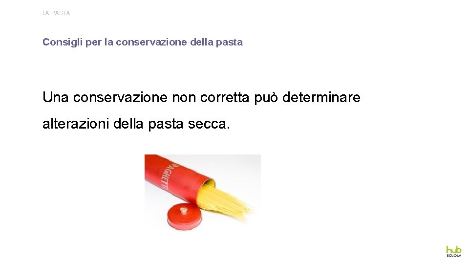 LA PASTA Consigli per la conservazione della pasta Una conservazione non corretta può determinare