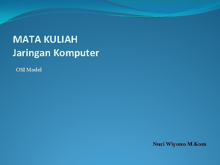 MATA KULIAH Jaringan Komputer OSI Model Nuri Wiyono M. Kom 
