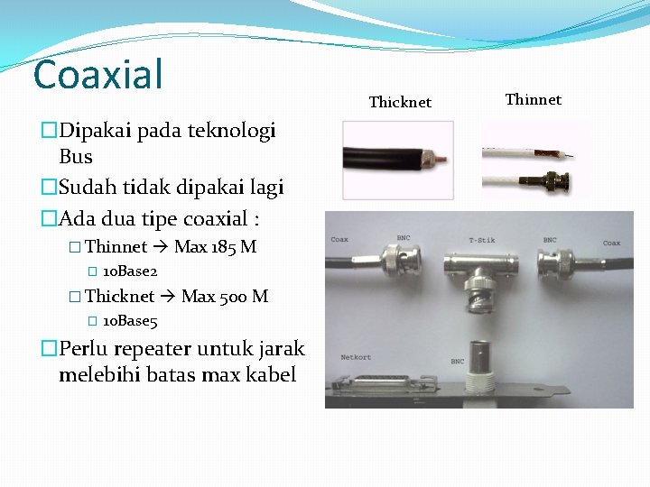 Coaxial �Dipakai pada teknologi Bus �Sudah tidak dipakai lagi �Ada dua tipe coaxial :