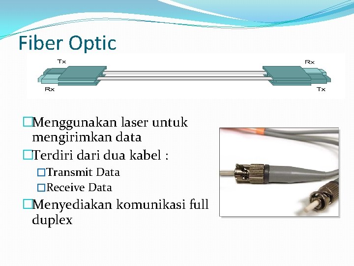 Fiber Optic �Menggunakan laser untuk mengirimkan data �Terdiri dari dua kabel : �Transmit Data