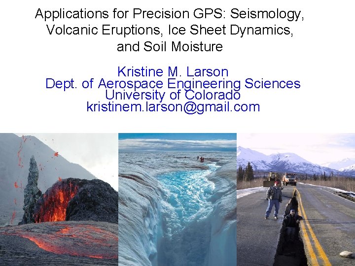 Applications for Precision GPS: Seismology, Volcanic Eruptions, Ice Sheet Dynamics, and Soil Moisture Kristine