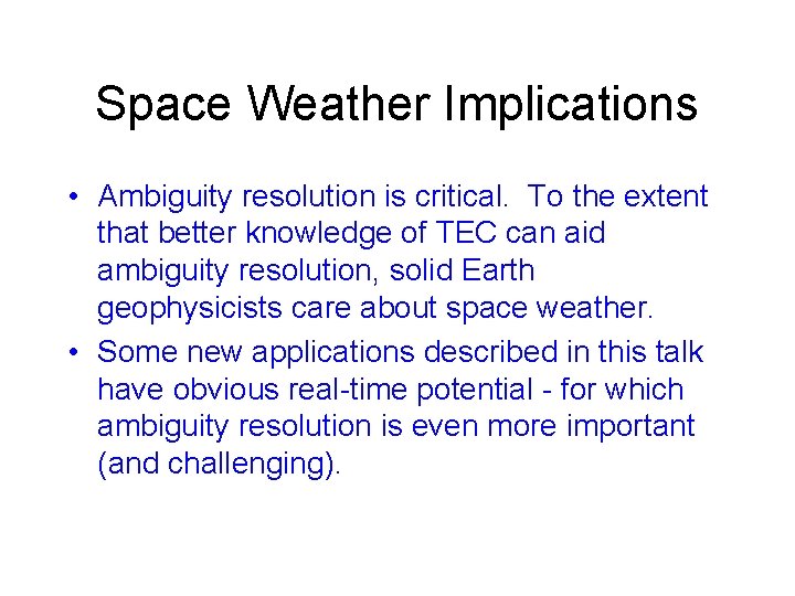 Space Weather Implications • Ambiguity resolution is critical. To the extent that better knowledge