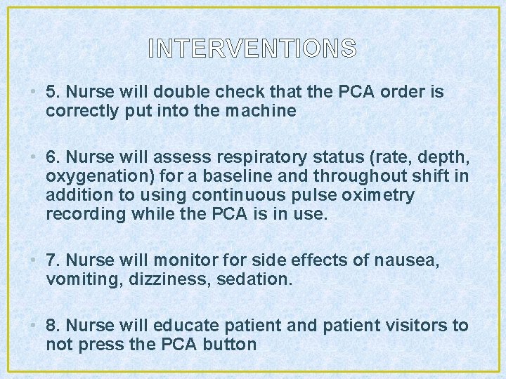 INTERVENTIONS • 5. Nurse will double check that the PCA order is correctly put