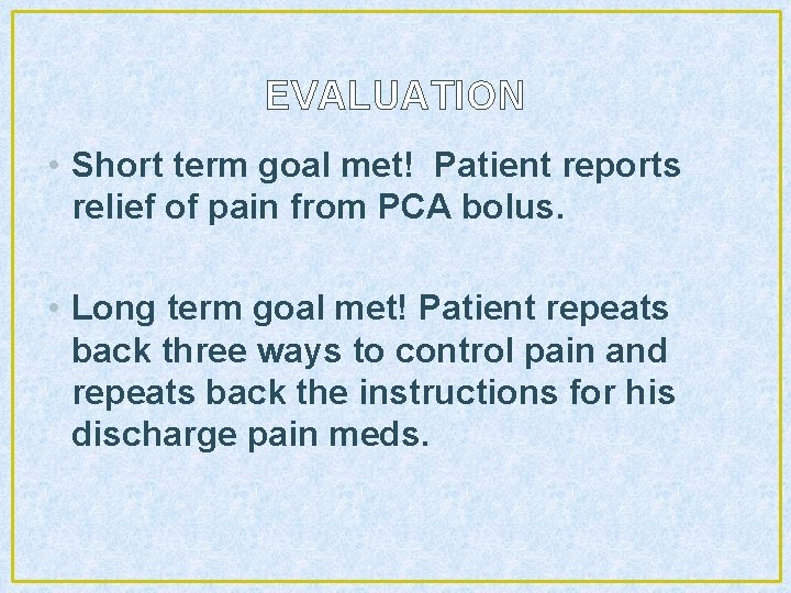 EVALUATION • Short term goal met! Patient reports relief of pain from PCA bolus.