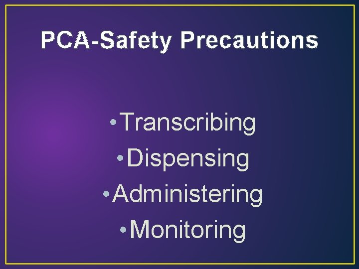 PCA-Safety Precautions • Transcribing • Dispensing • Administering • Monitoring 