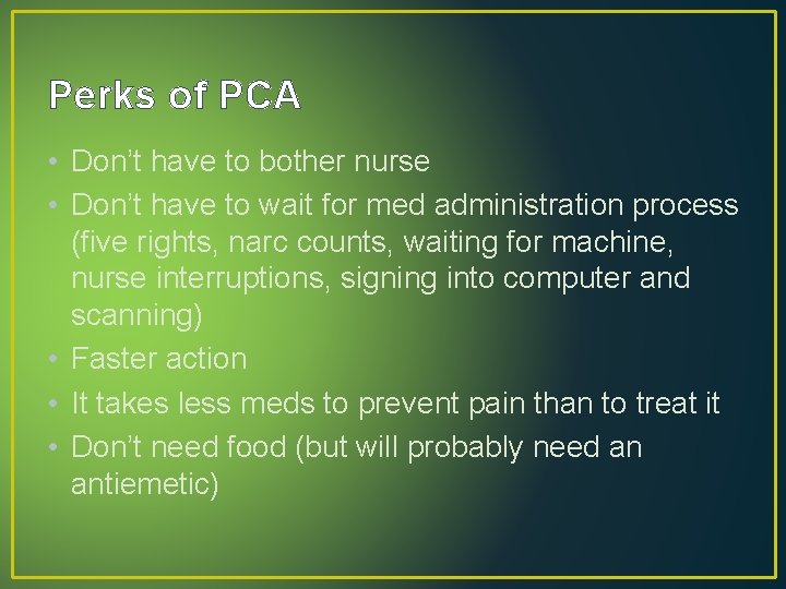 Perks of PCA • Don’t have to bother nurse • Don’t have to wait