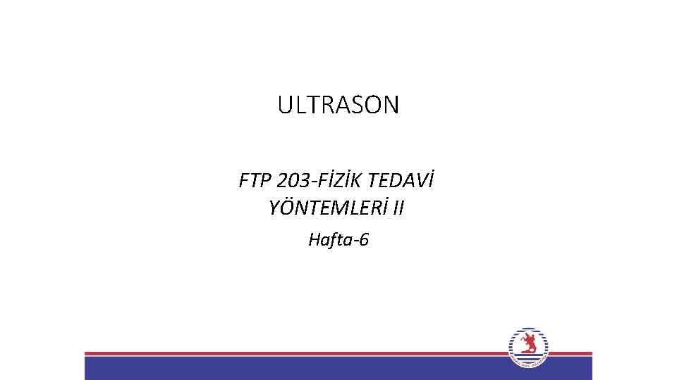 ULTRASON FTP 203 -FİZİK TEDAVİ YÖNTEMLERİ II Hafta-6 