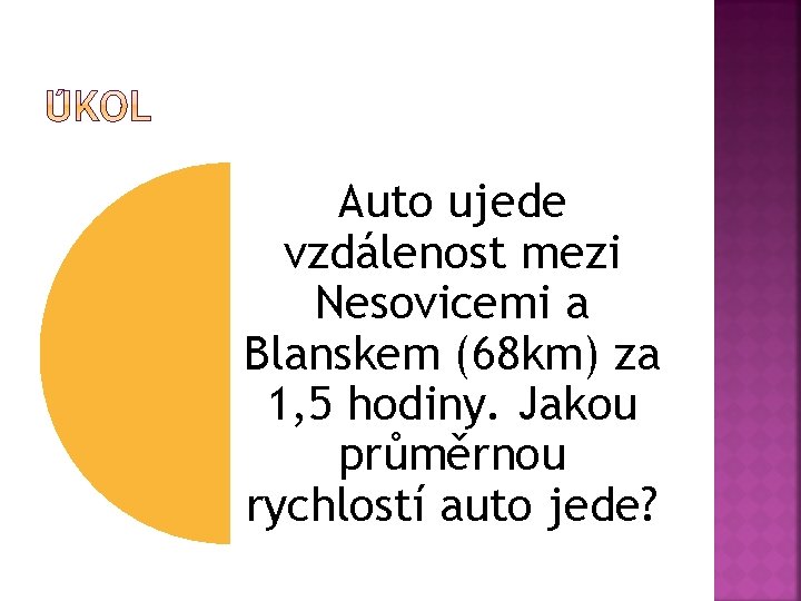 Auto ujede vzdálenost mezi Nesovicemi a Blanskem (68 km) za 1, 5 hodiny. Jakou