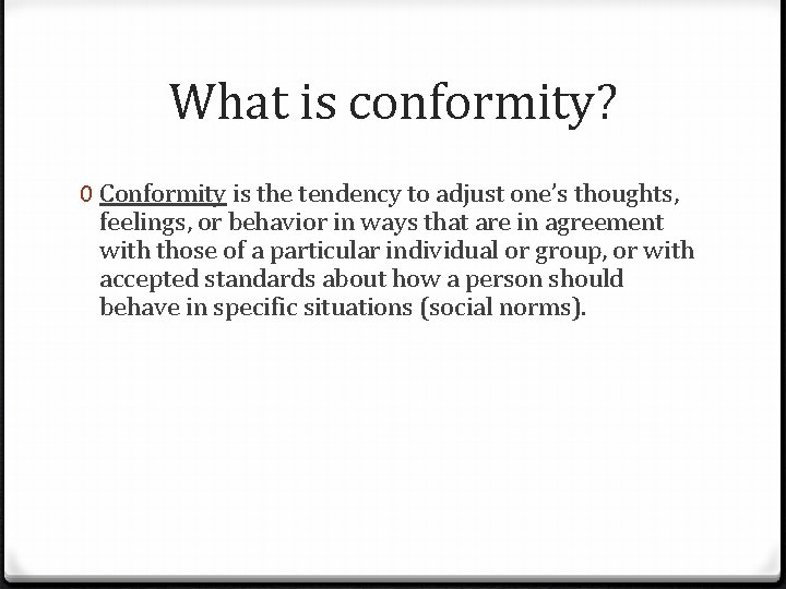 What is conformity? 0 Conformity is the tendency to adjust one’s thoughts, feelings, or