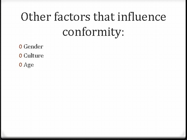 Other factors that influence conformity: 0 Gender 0 Culture 0 Age 