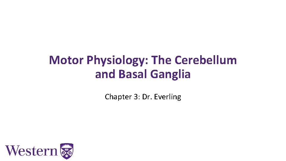 Motor Physiology: The Cerebellum and Basal Ganglia Chapter 3: Dr. Everling 