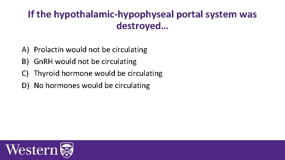 If the hypothalamic-hypophyseal portal system was destroyed… A) B) C) D) Prolactin would not