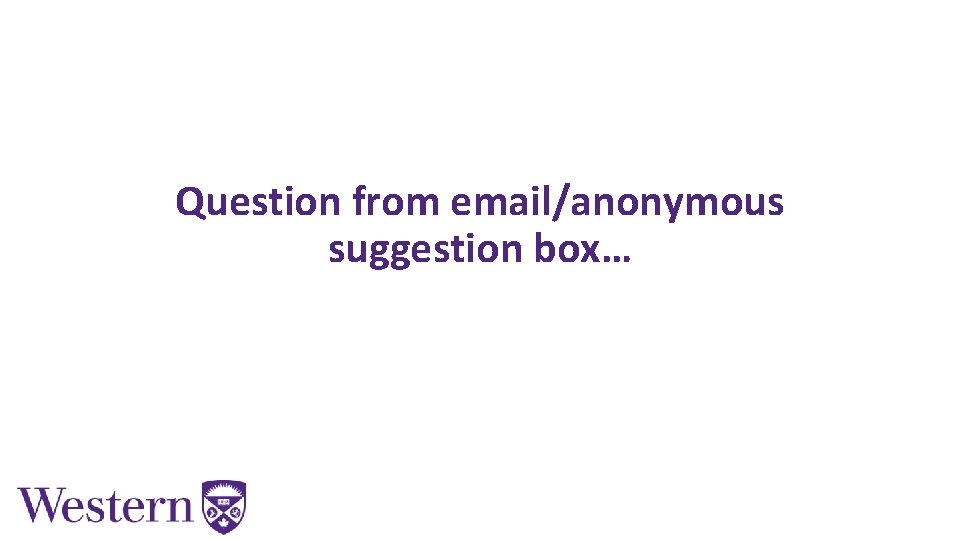 Question from email/anonymous suggestion box… 