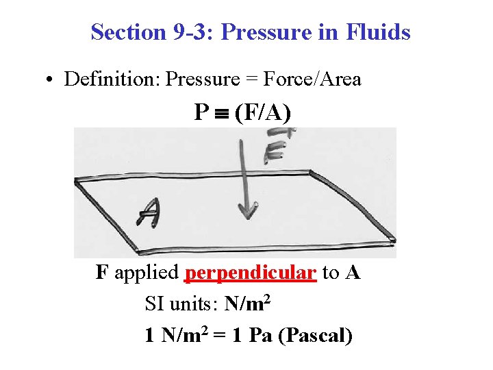 Section 9 -3: Pressure in Fluids • Definition: Pressure = Force/Area P (F/A) F