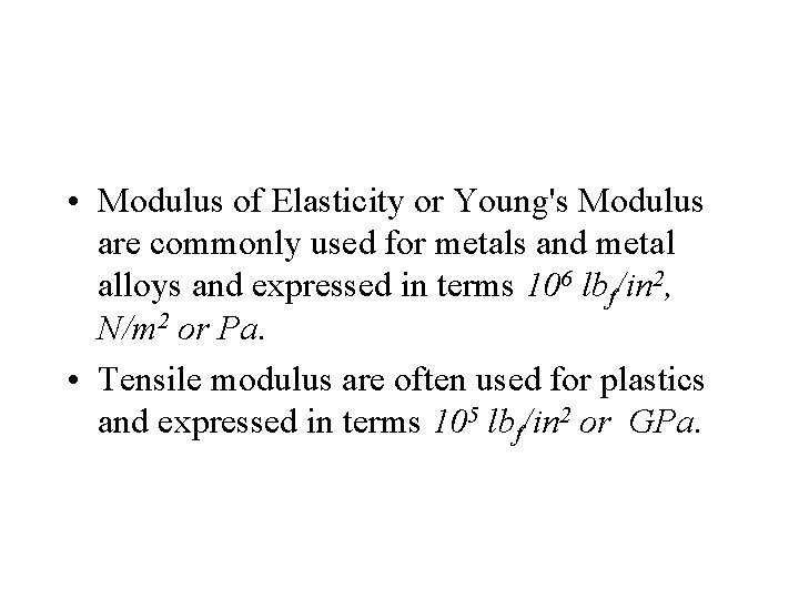  • Modulus of Elasticity or Young's Modulus are commonly used for metals and