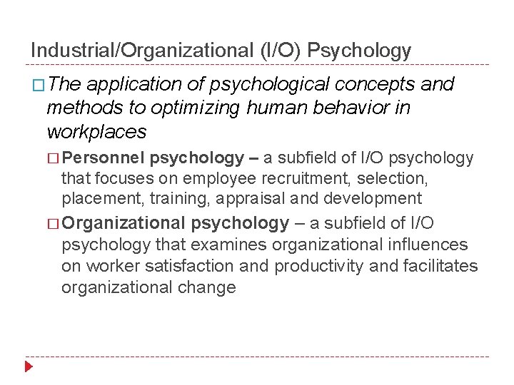 Industrial/Organizational (I/O) Psychology �The application of psychological concepts and methods to optimizing human behavior