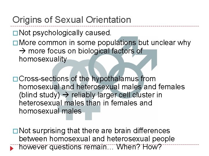 Origins of Sexual Orientation � Not psychologically caused. � More common in some populations