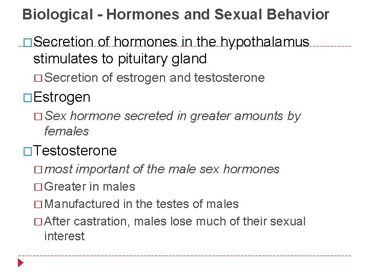 Biological - Hormones and Sexual Behavior �Secretion of hormones in the hypothalamus stimulates to
