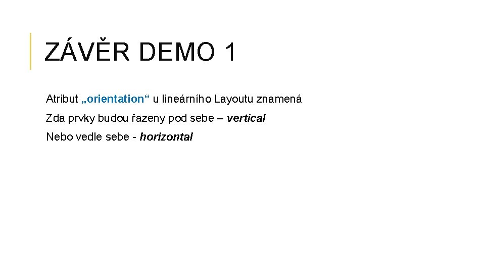 ZÁVĚR DEMO 1 Atribut „orientation“ u lineárního Layoutu znamená Zda prvky budou řazeny pod