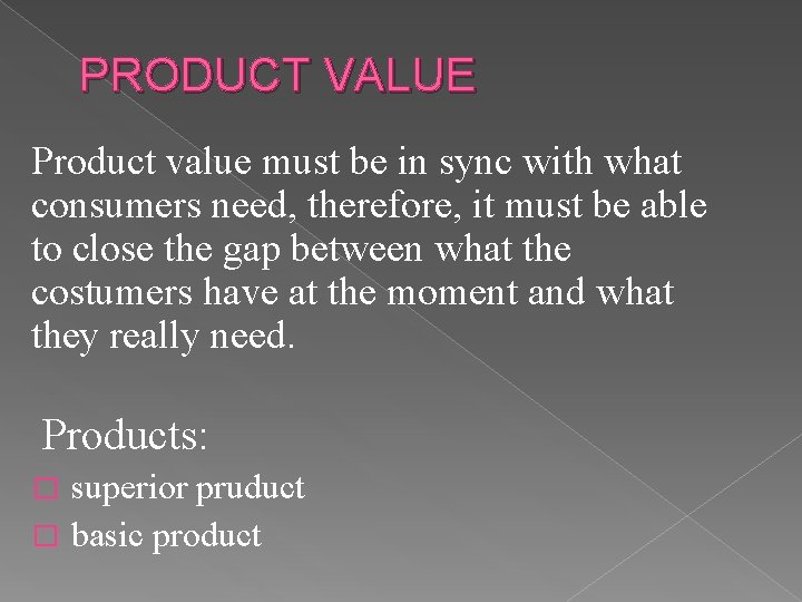 PRODUCT VALUE Product value must be in sync with what consumers need, therefore, it