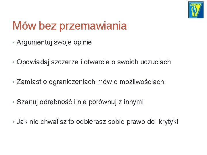 Mów bez przemawiania • Argumentuj swoje opinie • Opowiadaj szczerze i otwarcie o swoich