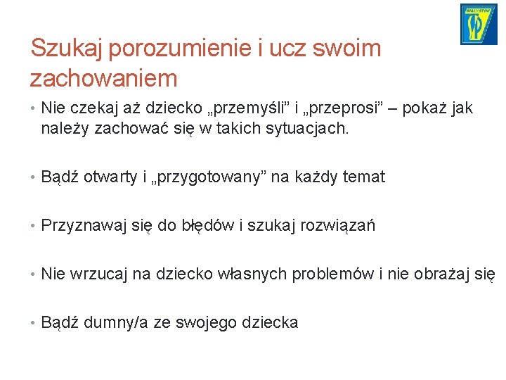 Szukaj porozumienie i ucz swoim zachowaniem • Nie czekaj aż dziecko „przemyśli” i „przeprosi”