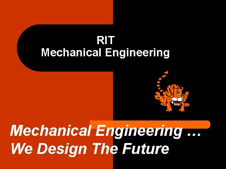 RIT Mechanical Engineering … We Design The Future 