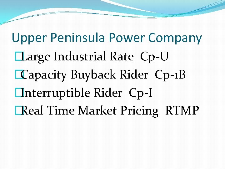 Upper Peninsula Power Company �Large Industrial Rate Cp-U �Capacity Buyback Rider Cp-1 B �Interruptible
