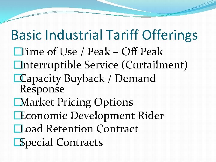 Basic Industrial Tariff Offerings �Time of Use / Peak – Off Peak �Interruptible Service