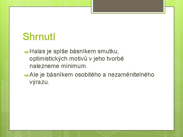 Shrnutí Halas je spíše básníkem smutku, optimistických motivů v jeho tvorbě nalezneme minimum. Ale