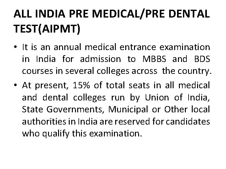 ALL INDIA PRE MEDICAL/PRE DENTAL TEST(AIPMT) • It is an annual medical entrance examination