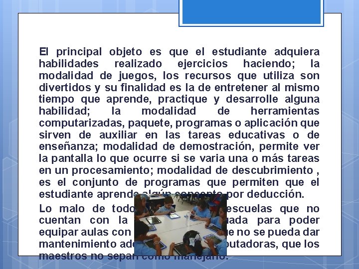 El principal objeto es que el estudiante adquiera habilidades realizado ejercicios haciendo; la modalidad