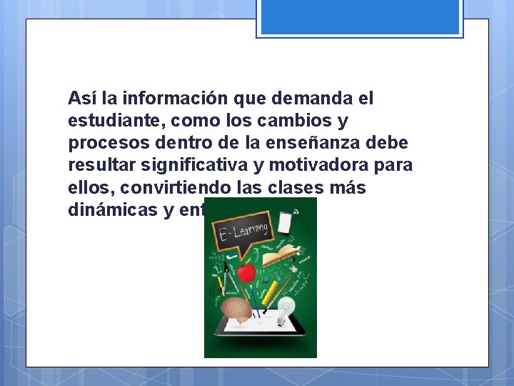 Así la información que demanda el estudiante, como los cambios y procesos dentro de