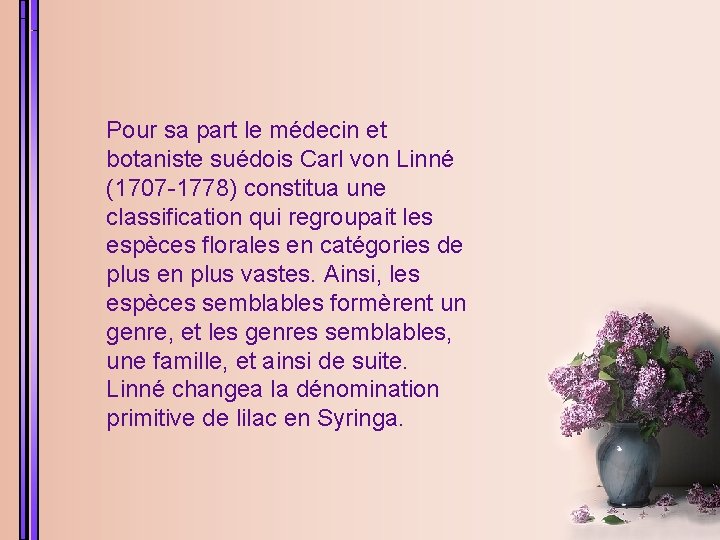 Pour sa part le médecin et botaniste suédois Carl von Linné (1707 -1778) constitua