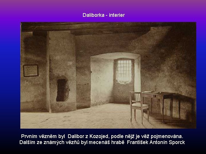 Daliborka - interier Prvním vězněm byl Dalibor z Kozojed, podle nějž je věž pojmenována.